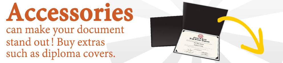 Accessories Accessories from Diploma Company can make your fake diploma look more real. See our popular add-ons with buyers.
